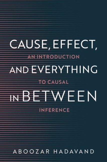 Cause, Effect, and Everything in Between - An Introduction to Causal Inference