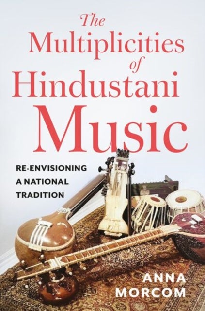 The Multiplicities of Hindustani Music - Re-envisioning a National Tradition