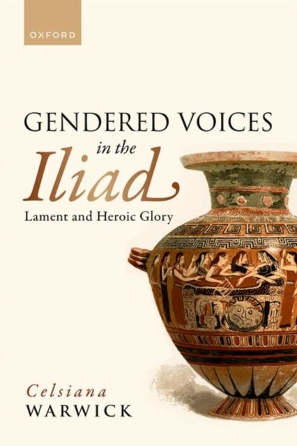 Gendered Voices in the Iliad - Lament and Heroic Glory