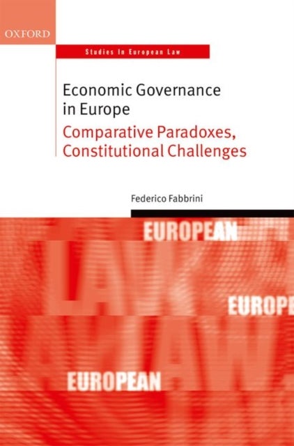 Economic Governance in Europe - Comparative Paradoxes and Constitutional Challenges
