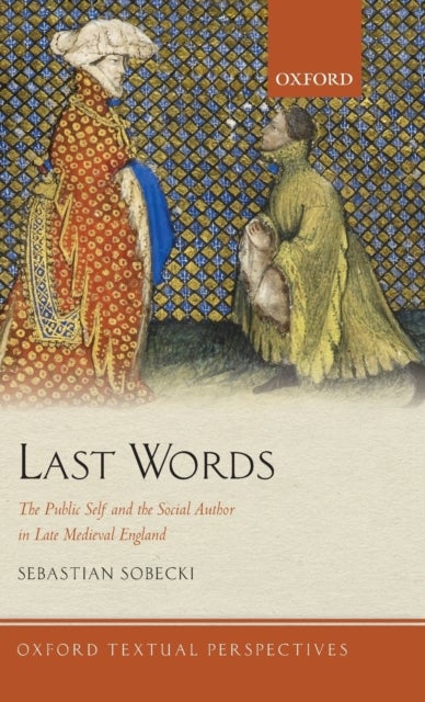 Last Words - The Public Self and the Social Author in Late Medieval England