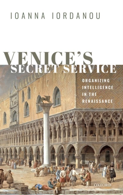 Venice's Secret Service - Organizing Intelligence in the Renaissance