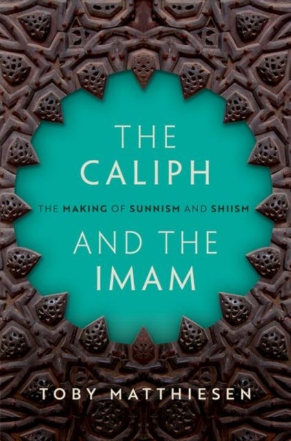 The Caliph and the Imam - The Making of Sunnism and Shiism