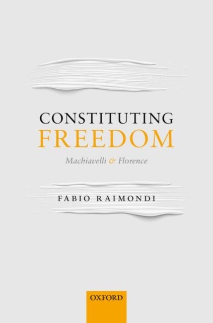 Constituting Freedom - Machiavelli and Florence