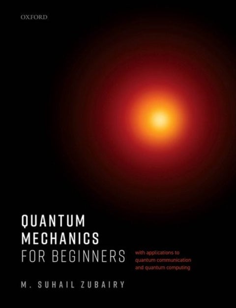 Quantum Mechanics for Beginners - With Applications to Quantum Communication and Quantum Computing