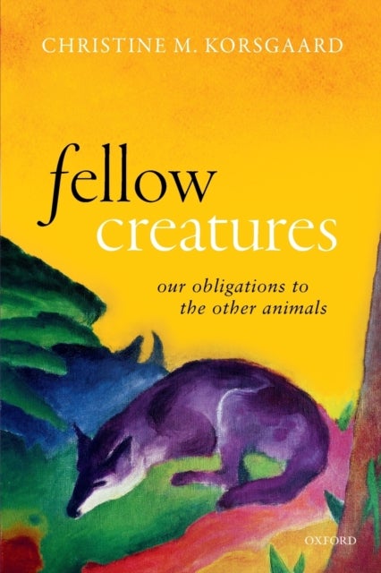 Fellow Creatures - Our Obligations to the Other Animals