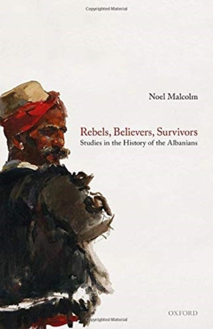 Rebels, Believers, Survivors - Studies in the History of the Albanians