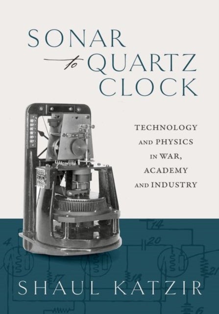 Sonar to Quartz Clock - Technology and Physics in War, Academy, and Industry