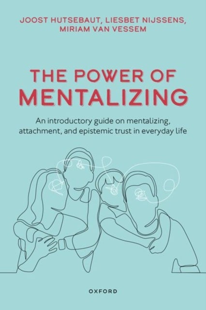 The Power of Mentalizing - An Introductory Guide on Mentalizing, Attachment, and Epistemic Trust for Mental Health Care Workers