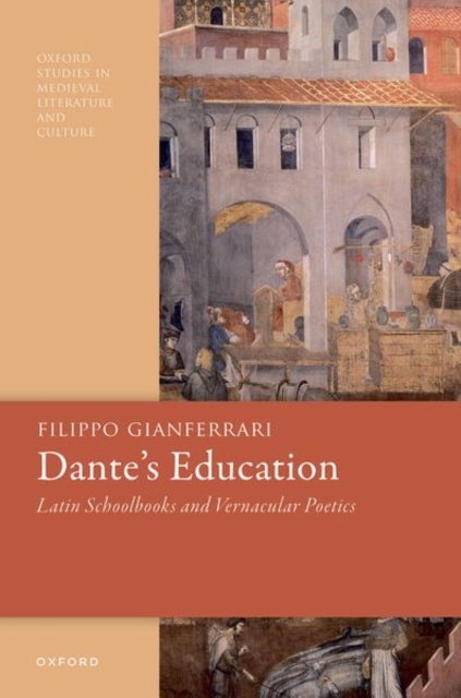 Dante's Education - Latin Schoolbooks and Vernacular Poetics