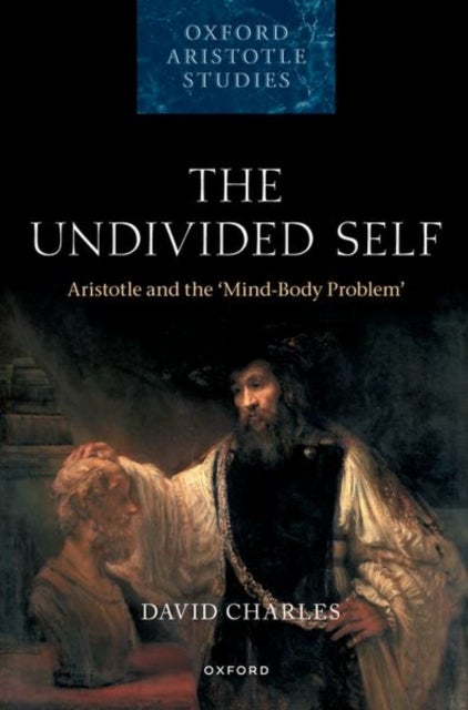The Undivided Self - Aristotle and the 'Mind-Body Problem'