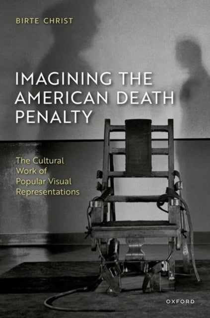 Imagining the American Death Penalty - The Cultural Work of Popular Visual Representations