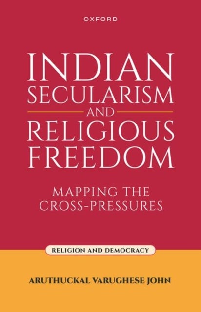Indian Secularism and Religious Freedom - Mapping the Cross-Pressures