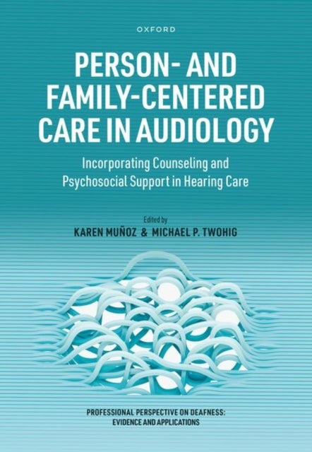 Person- and Family-Centered Care in Audiology - Incorporating Counseling and Psychosocial Support in Hearing Care
