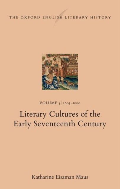 The Oxford English Literary History - Volume 4. 1603–1660: Literary Cultures of the Early Seventeenth Century
