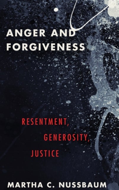 Anger and Forgiveness - Resentment, Generosity, and Justice