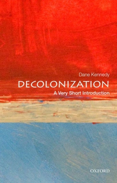 Decolonization: A Very Short Introduction - A Very Short Introduction