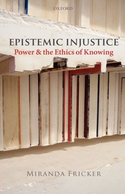 Epistemic Injustice - Power and the Ethics of Knowing