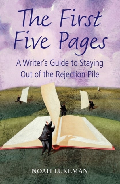 The First Five Pages - A Writer's Guide to Staying Out of the Rejection Pile