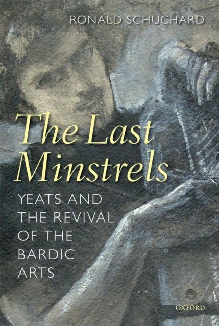 The Last Minstrels - Yeats and the Revival of the Bardic Arts