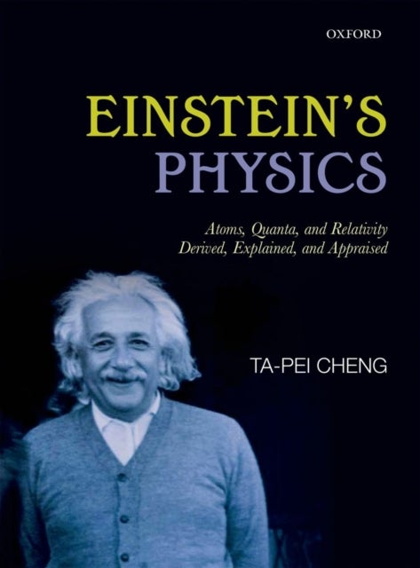 Einstein's Physics - Atoms, Quanta, and Relativity - Derived, Explained, and Appraised