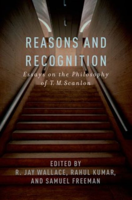 Reasons and Recognition - Essays on the Philosophy of T.M. Scanlon