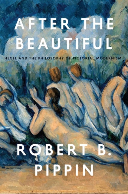 After the Beautiful - Hegel and the Philosophy of Pictorial Modernism