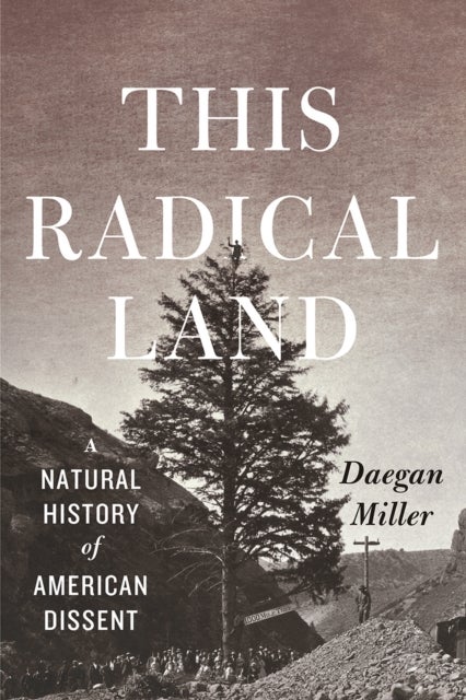 This Radical Land - A Natural History of American Dissent
