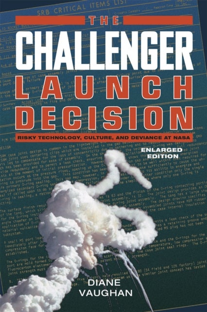 The Challenger Launch Decision ¿ Risky Technology, Culture, and Deviance at NASA, Enlarged Edition
