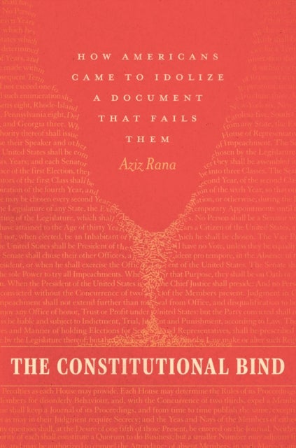 The Constitutional Bind - How Americans Came to Idolize a Document That Fails Them