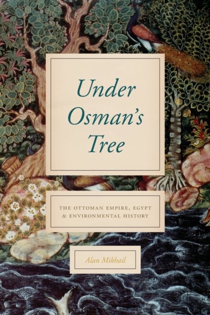 Under Osman's Tree - The Ottoman Empire, Egypt, and Environmental History