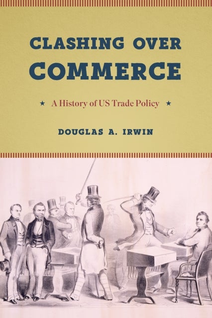 Clashing Over Commerce - A History of Us Trade Policy