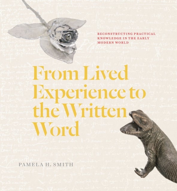 From Lived Experience to the Written Word - Reconstructing Practical Knowledge in the Early Modern World