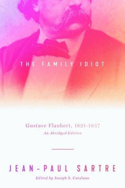 The Family Idiot - Gustave Flaubert, 1821–1857, An Abridged Edition