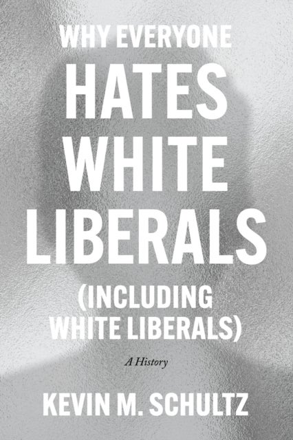 Why Everyone Hates White Liberals (Including White Liberals) - A History