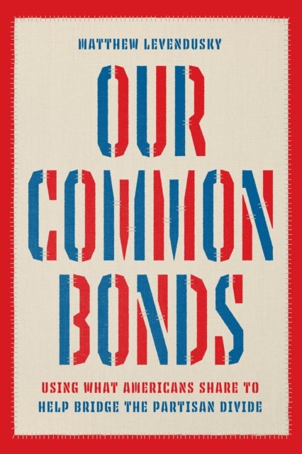 Our Common Bonds - Using What Americans Share to Help Bridge the Partisan Divide