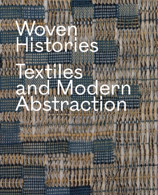 Woven Histories - Textiles and Modern Abstraction