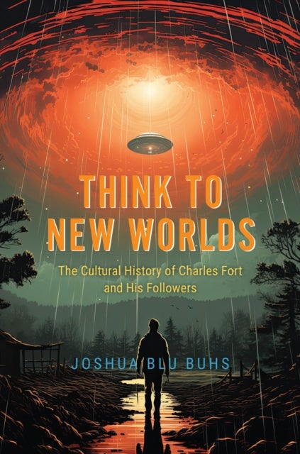 Think to New Worlds - The Cultural History of Charles Fort and His Followers
