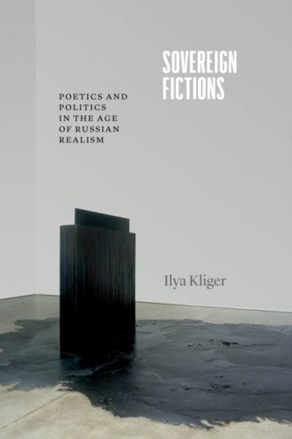 Sovereign Fictions - Poetics and Politics in the Age of Russian Realism