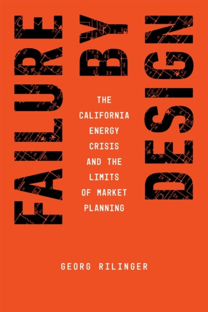 Failure by Design - The California Energy Crisis and the Limits of Market Planning