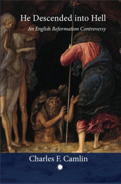 He Descended into Hell - An English Reformation Controversy
