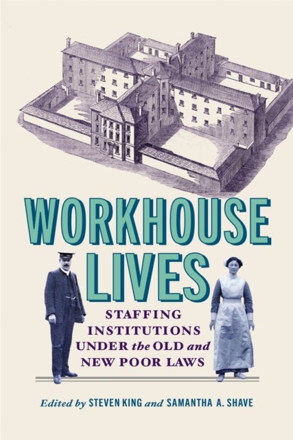 Workhouse Lives - Staffing Institutions Under the Old and New Poor Laws