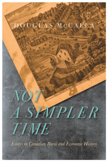 Not a Simpler Time - Essays in Canadian Rural and Economic History