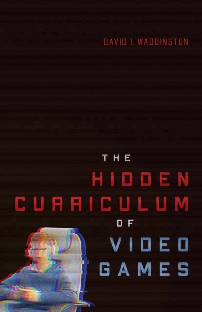 The Hidden Curriculum of Video Games