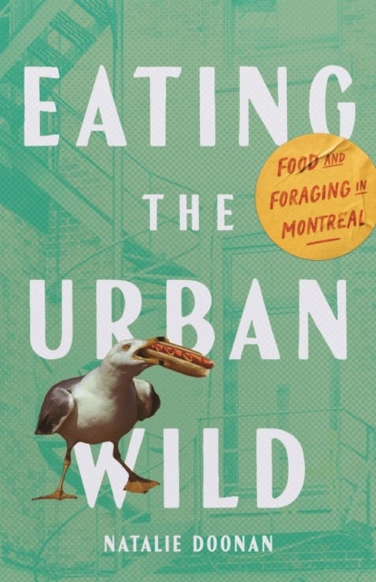 Eating the Urban Wild - Food and Foraging in Montreal