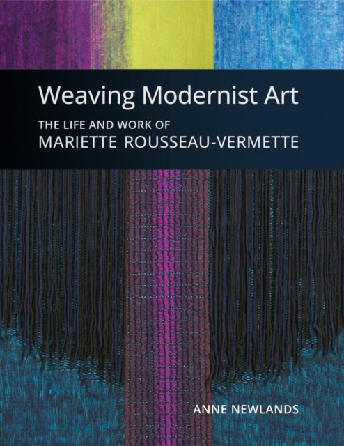 Weaving Modernist Art - The Life and Work of Mariette Rousseau-Vermette