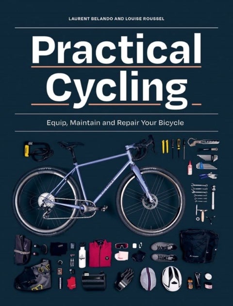 Practical Cycling - Equip, Maintain, and Repair Your Bicycle