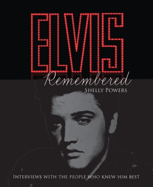 Elvis Remembered - Interviews With the People Who Knew Him Best
