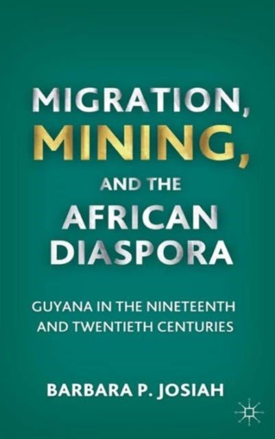 Migration, Mining, and the African Diaspora - Guyana in the Nineteenth and Twentieth Centuries