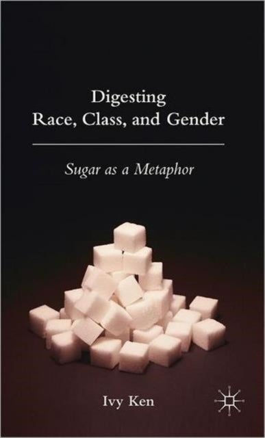 Digesting Race, Class, and Gender - Sugar as a Metaphor